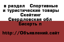  в раздел : Спортивные и туристические товары » Скейтинг . Свердловская обл.,Бисерть п.